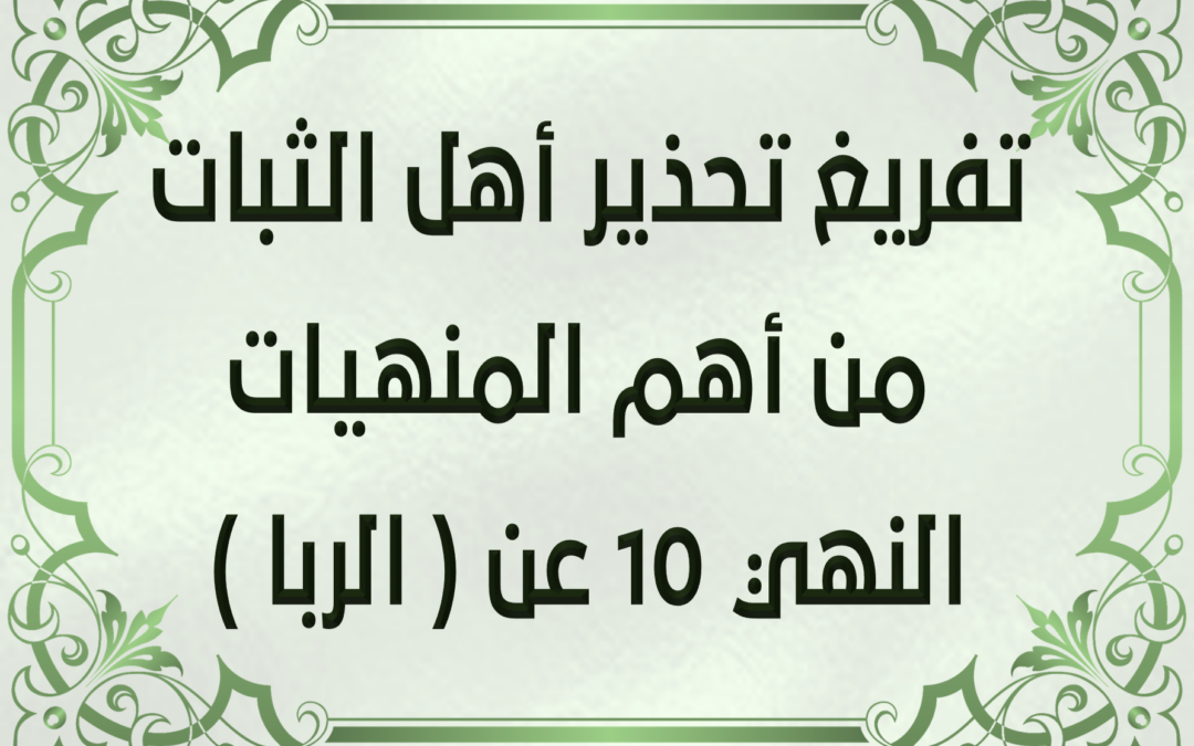 تفريغ تحذير أهل الثبات من أهم المنهيات النهي 10 عن ( الربا )